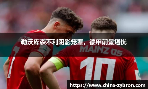 勒沃库森不利阴影笼罩，德甲前景堪忧