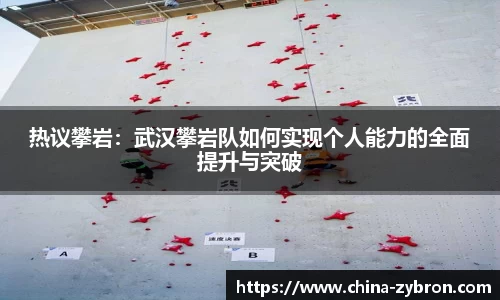 热议攀岩：武汉攀岩队如何实现个人能力的全面提升与突破