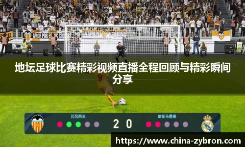 地坛足球比赛精彩视频直播全程回顾与精彩瞬间分享
