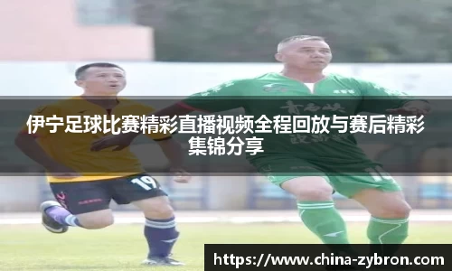 伊宁足球比赛精彩直播视频全程回放与赛后精彩集锦分享