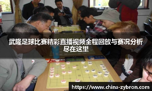 武隆足球比赛精彩直播视频全程回放与赛况分析尽在这里