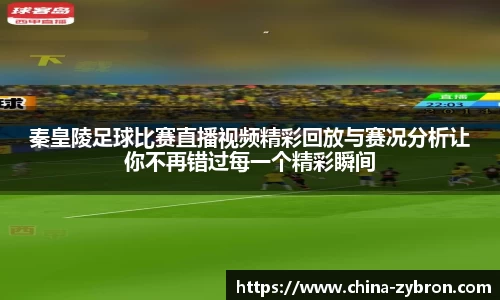 秦皇陵足球比赛直播视频精彩回放与赛况分析让你不再错过每一个精彩瞬间
