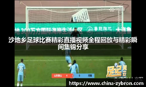 沙地乡足球比赛精彩直播视频全程回放与精彩瞬间集锦分享