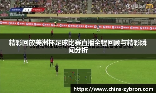 精彩回放美洲杯足球比赛直播全程回顾与精彩瞬间分析