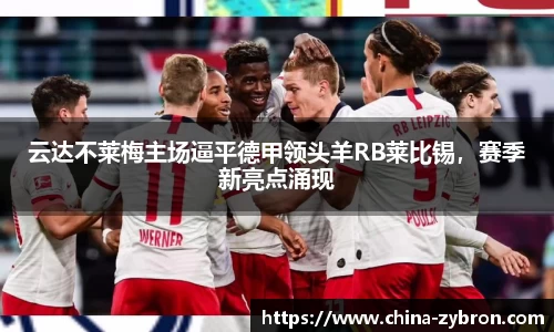 云达不莱梅主场逼平德甲领头羊RB莱比锡，赛季新亮点涌现