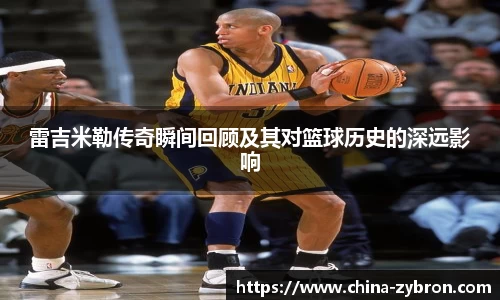 雷吉米勒传奇瞬间回顾及其对篮球历史的深远影响