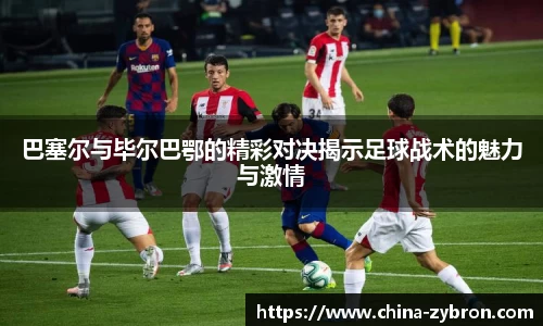 巴塞尔与毕尔巴鄂的精彩对决揭示足球战术的魅力与激情